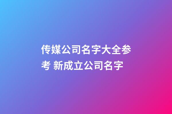 传媒公司名字大全参考 新成立公司名字-第1张-公司起名-玄机派